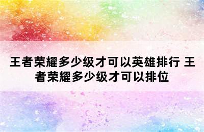 王者荣耀多少级才可以英雄排行 王者荣耀多少级才可以排位